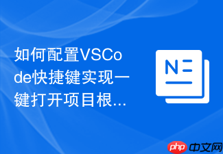 如何配置vscode快捷键实现一键打开项目根目录?快速工程切换方案
