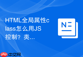 html全局属性class怎么用js控制?类名动态切换技巧