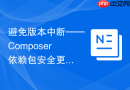避免版本中断——Composer依赖包安全更新记录核对方法