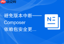 避免版本中断——composer依赖包安全更新记录核对方法