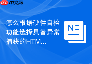 怎么根据硬件自检功能选择具备异常捕获的html诊断函数工具