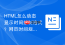 html怎么动态显示时间控制格式?网页时间规范输出
