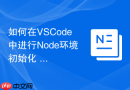 如何在vscode中进行node环境初始化 - 基础开发配置指引
