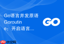 Go语言并发原语Goroutine：开启语言学习的高并发之门