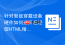 针对智能穿戴设备硬件如何选择超轻型HTML精简函数工具