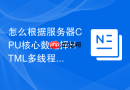 怎么根据服务器CPU核心数选择HTML多线程处理函数工具