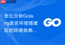 怎么分析golang语言环境搭建后的环境依赖