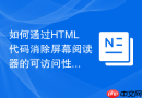 如何通过HTML代码消除屏幕阅读器的可访问性盲区