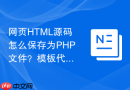 网页HTML源码怎么保存为PHP文件？模板代码保存指南