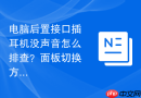 电脑后置接口插耳机没声音怎么排查？面板切换方法