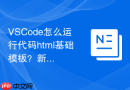 vscode怎么运行代码html基础模板?新建与运行完整过程