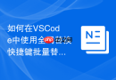 如何在vscode中使用全局替换快捷键批量替换代码片段