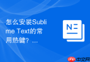 怎么安装sublime text的常用热键?基础操作配置指南
