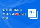 如何对HTML应用进行全面的漏洞扫描