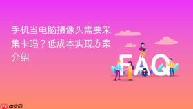 手机当电脑摄像头需要采集卡吗？低成本实现方案介绍