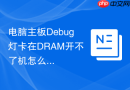 电脑主板debug灯卡在dram开不了机怎么排查
