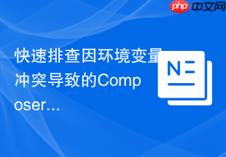 快速排查因环境变量冲突导致的composer闪退问题