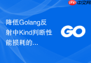 降低Golang反射中Kind判断性能损耗的方法