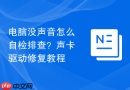 电脑没声音怎么自检排查？声卡驱动修复教程