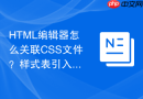 HTML编辑器怎么关联CSS文件？样式表引入教程