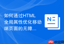 如何通过HTML全局属性优化移动端页面的无障碍阅读体验