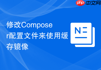 修改composer配置文件来使用缓存镜像