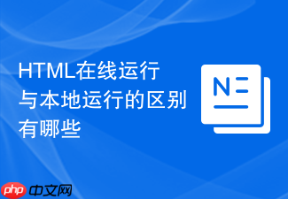 html在线运行与本地运行的区别有哪些