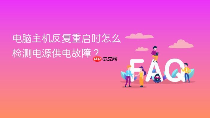 电脑主机反复重启时怎么检测电源供电故障?