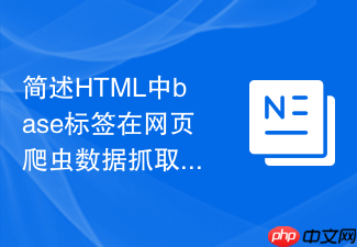 简述html中base标签在网页爬虫数据抓取时的作用