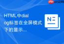 html中dialog标签在全屏模式下的显示实例
