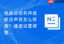 电脑说话有声放歌没声音怎么排查?通道设置调整方法