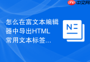 怎么在富文本编辑器中导出html常用文本标签?代码清理步骤