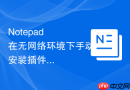 Notepad++在无网络环境下手动安装插件的详细步骤