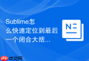 sublime怎么快速定位到最后一个闭合大括号?检查文件完整性的技巧