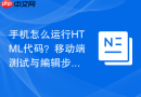 手机怎么运行HTML代码？移动端测试与编辑步骤