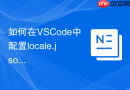 如何在VSCode中配置locale.json后正确重启编辑器