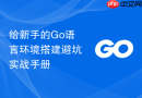 给新手的Go语言环境搭建避坑实战手册