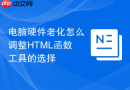 电脑硬件老化怎么调整HTML函数工具的选择