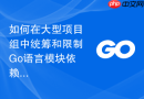 如何在大型项目组中统筹和限制Go语言模块依赖的授权许可协议