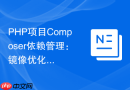 PHP项目Composer依赖管理：镜像优化方案