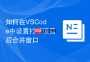 如何在VSCode中设置打开项目后合并窗口