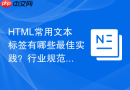 HTML常用文本标签有哪些最佳实践？行业规范排版标准
