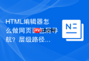 HTML编辑器怎么做网页面包屑导航？层级路径展示