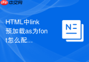 HTML中link预加载as为font怎么配解决浏览器重复加载问题