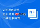 VSCode插件更新对第三方扩展工具的兼容性影响