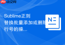 Sublime正则替换批量添加或删除行号的操作教程