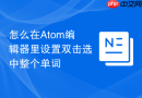怎么在Atom编辑器里设置双击选中整个单词