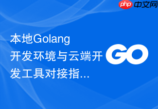 本地golang开发环境与云端开发工具对接指南