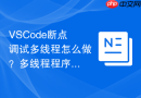 VSCode断点调试多线程怎么做？多线程程序调试技巧