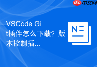 vscode git插件怎么下载？版本控制插件安装方法